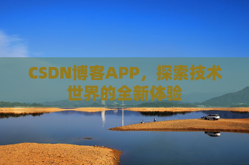 CSDN博客APP，探索技术世界的全新体验