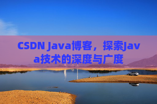 CSDN Java博客，探索Java技术的深度与广度