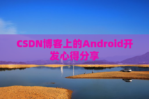 CSDN博客上的Android开发心得分享